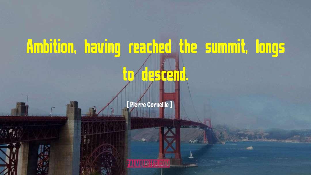 Pierre Corneille Quotes: Ambition, having reached the summit,