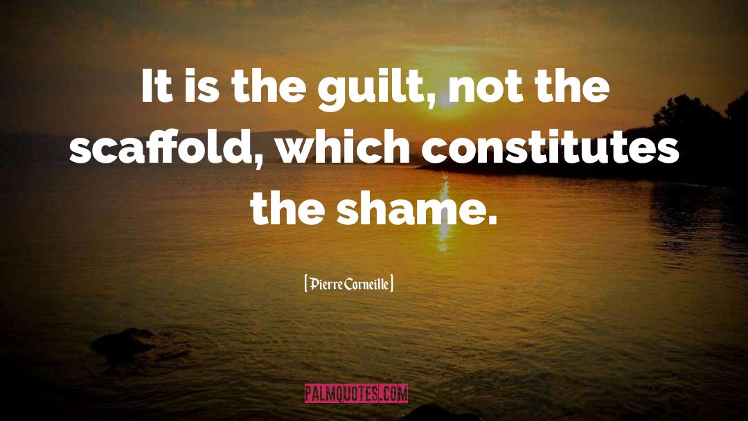 Pierre Corneille Quotes: It is the guilt, not