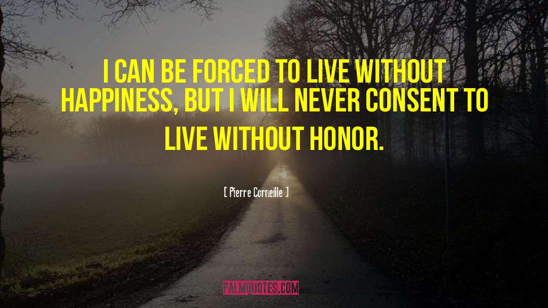 Pierre Corneille Quotes: I can be forced to