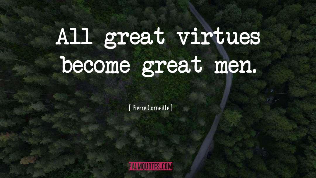 Pierre Corneille Quotes: All great virtues become great