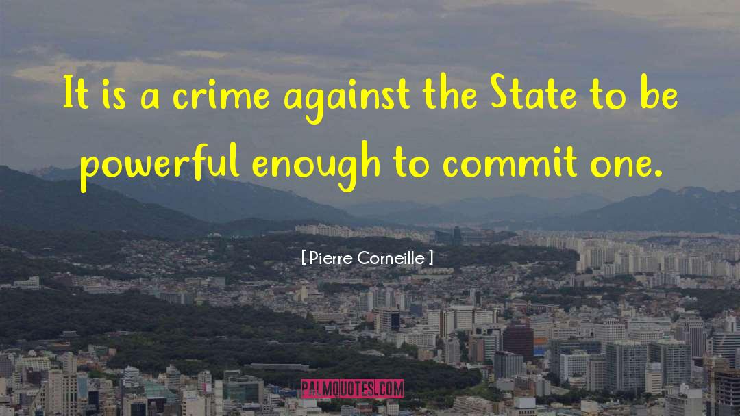 Pierre Corneille Quotes: It is a crime against