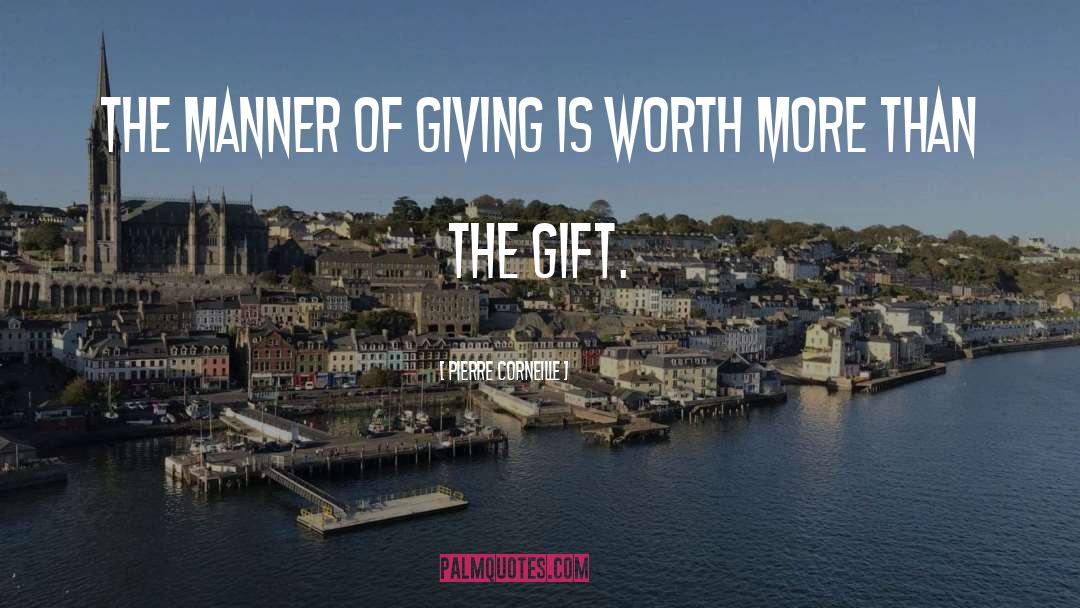 Pierre Corneille Quotes: The manner of giving is