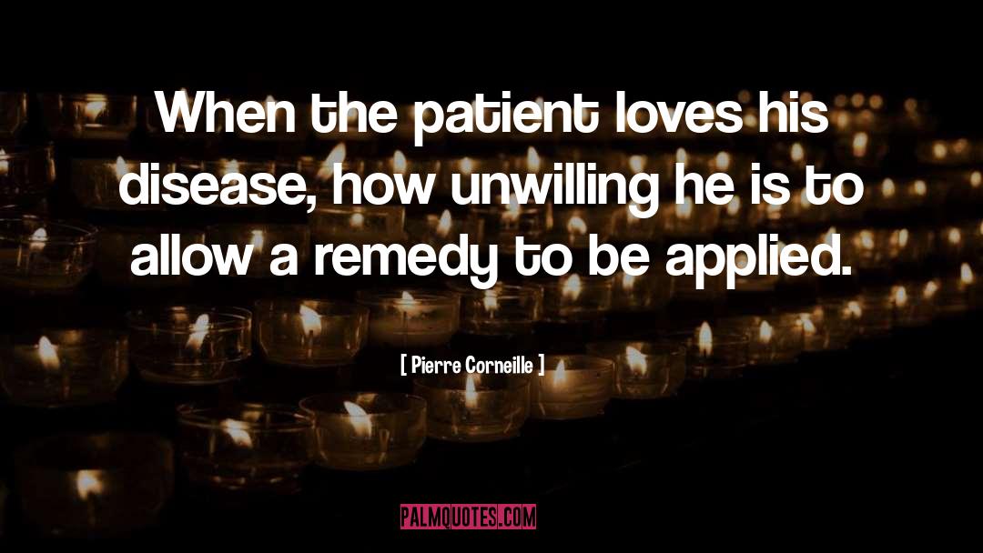 Pierre Corneille Quotes: When the patient loves his