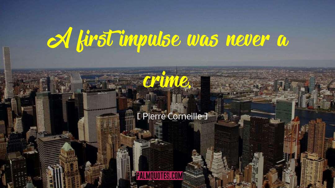 Pierre Corneille Quotes: A first impulse was never