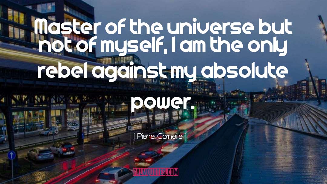 Pierre Corneille Quotes: Master of the universe but