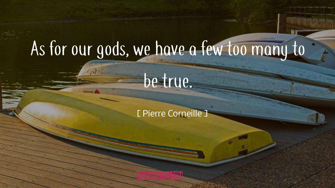 Pierre Corneille Quotes: As for our gods, we