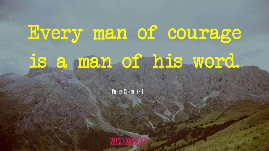 Pierre Corneille Quotes: Every man of courage is