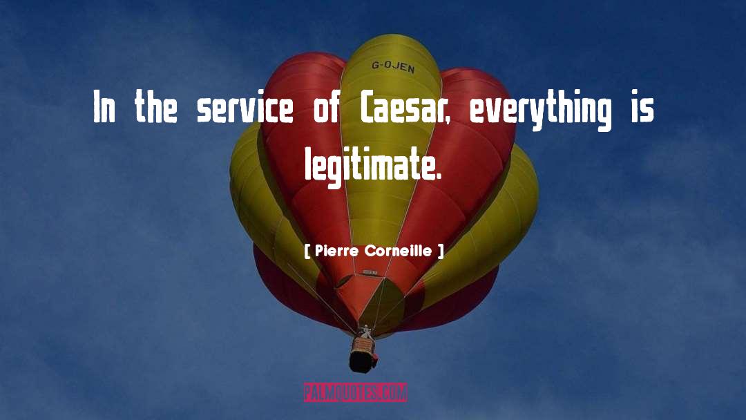 Pierre Corneille Quotes: In the service of Caesar,