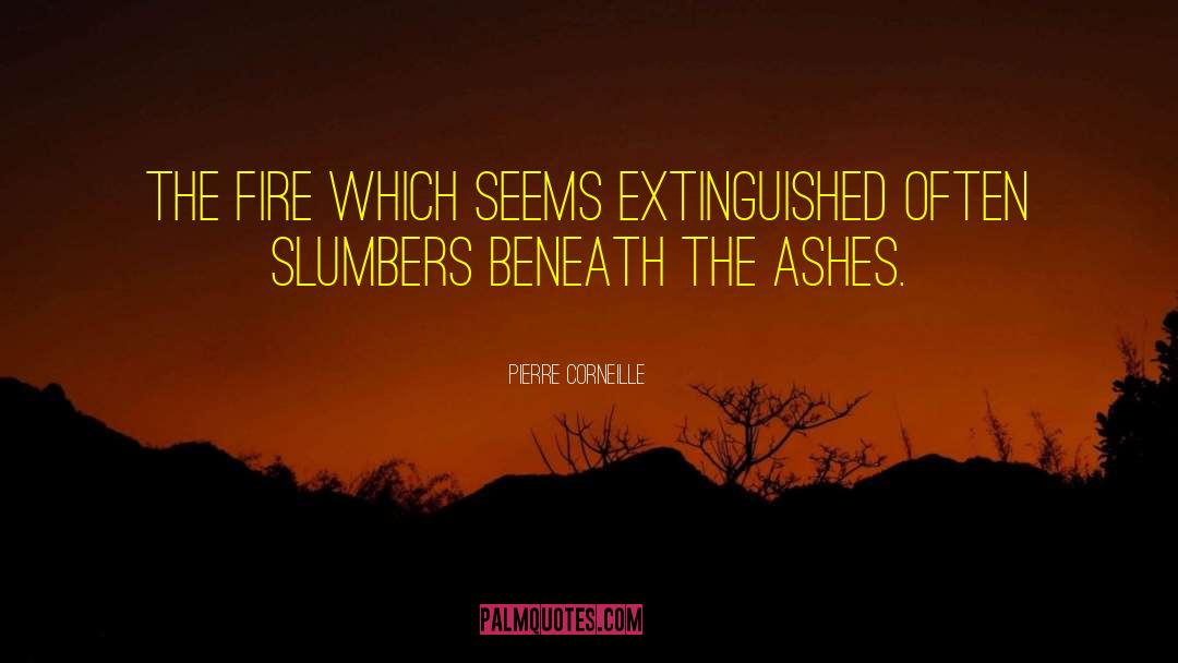 Pierre Corneille Quotes: The fire which seems extinguished