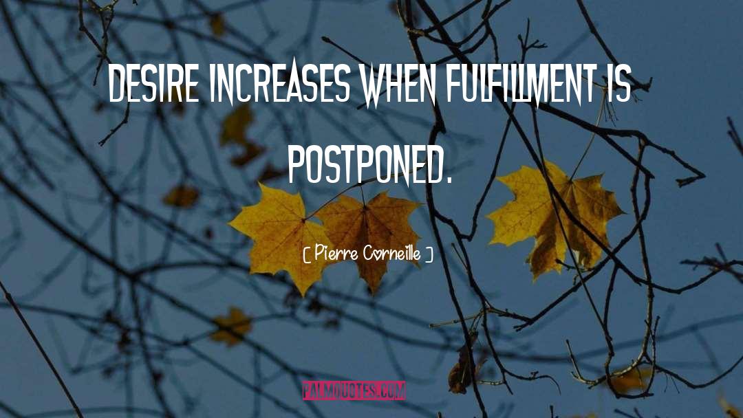 Pierre Corneille Quotes: Desire increases when fulfillment is