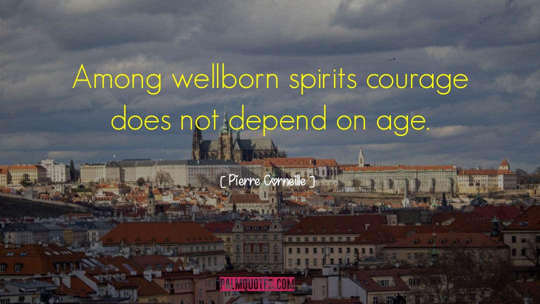 Pierre Corneille Quotes: Among wellborn spirits courage does