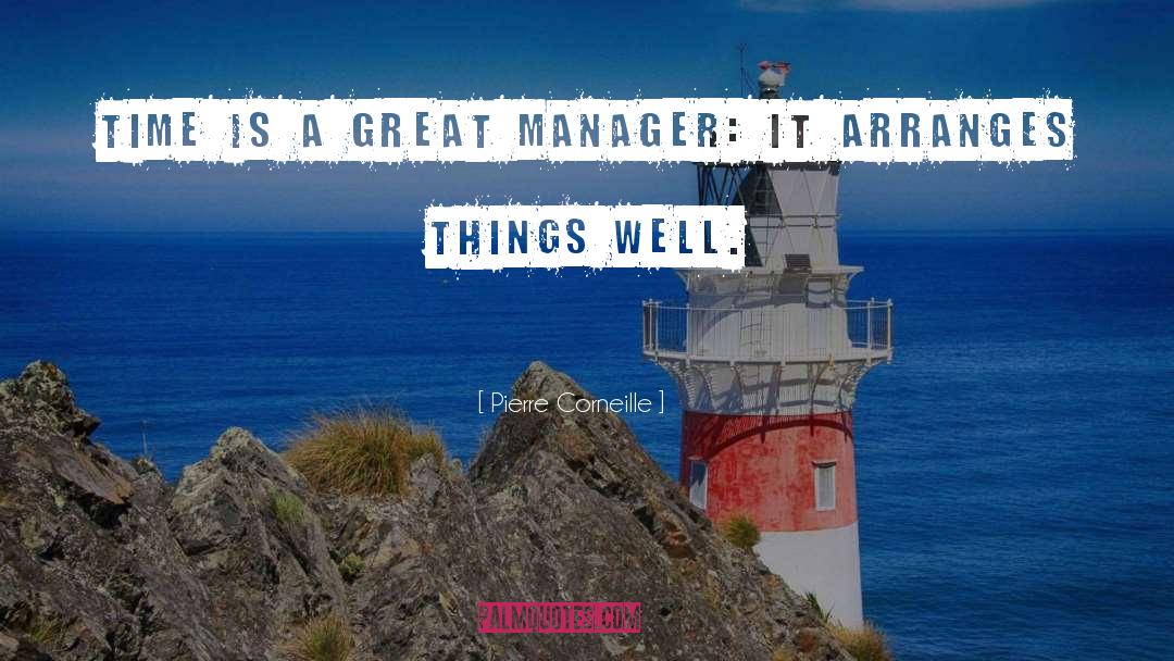 Pierre Corneille Quotes: Time is a great manager: