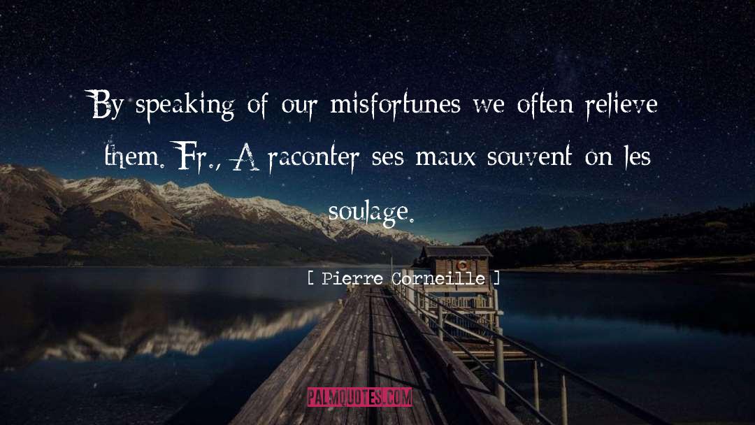 Pierre Corneille Quotes: By speaking of our misfortunes