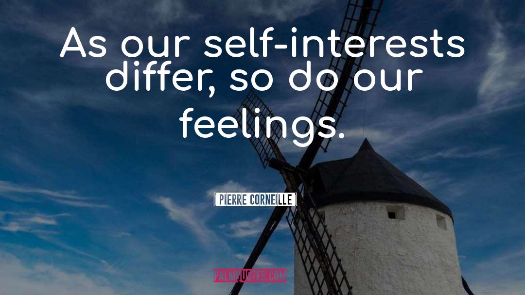 Pierre Corneille Quotes: As our self-interests differ, so