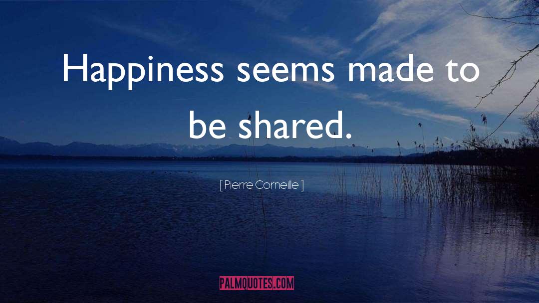 Pierre Corneille Quotes: Happiness seems made to be