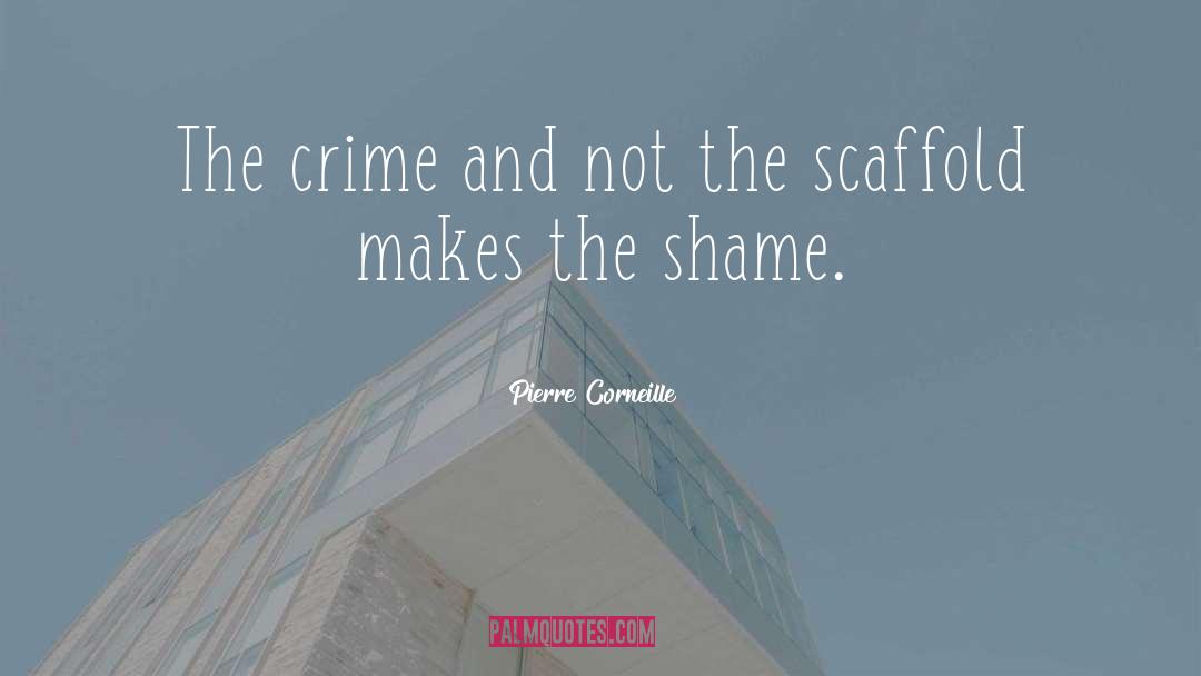 Pierre Corneille Quotes: The crime and not the