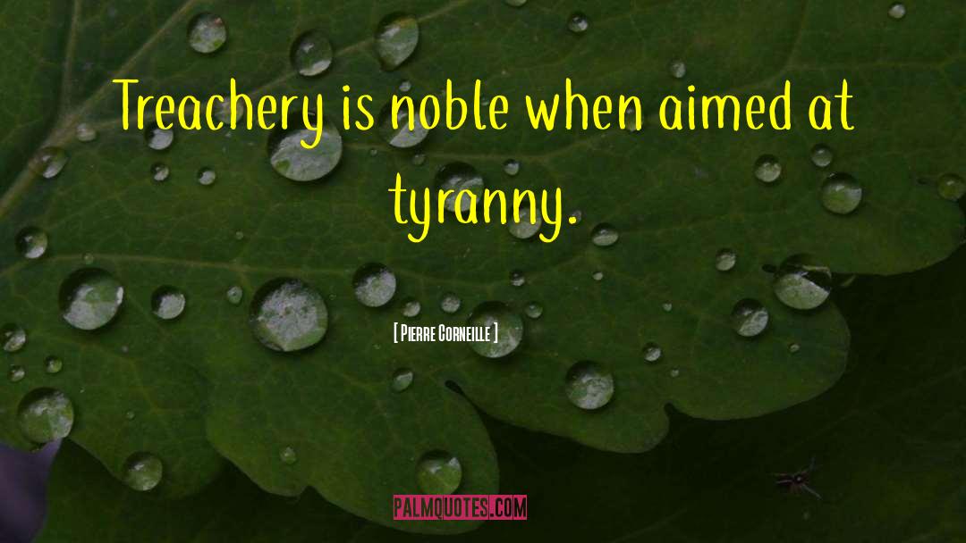 Pierre Corneille Quotes: Treachery is noble when aimed