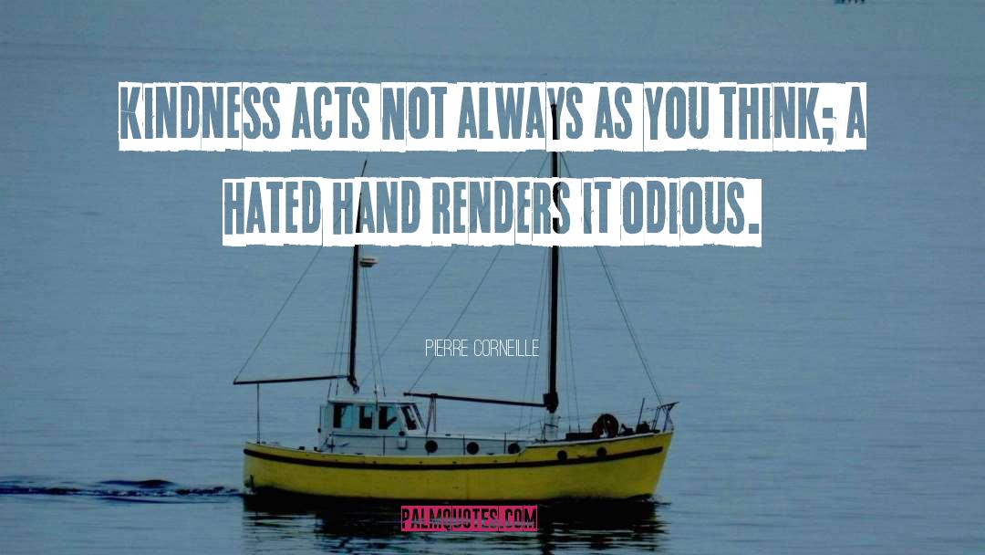 Pierre Corneille Quotes: Kindness acts Not always as