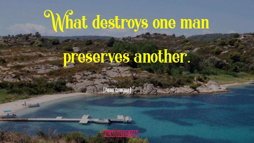Pierre Corneille Quotes: What destroys one man preserves