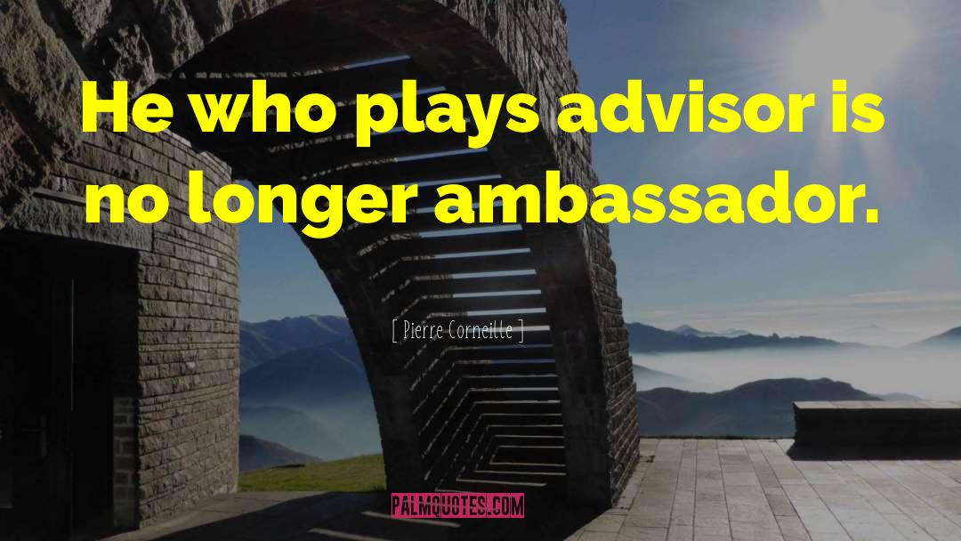 Pierre Corneille Quotes: He who plays advisor is
