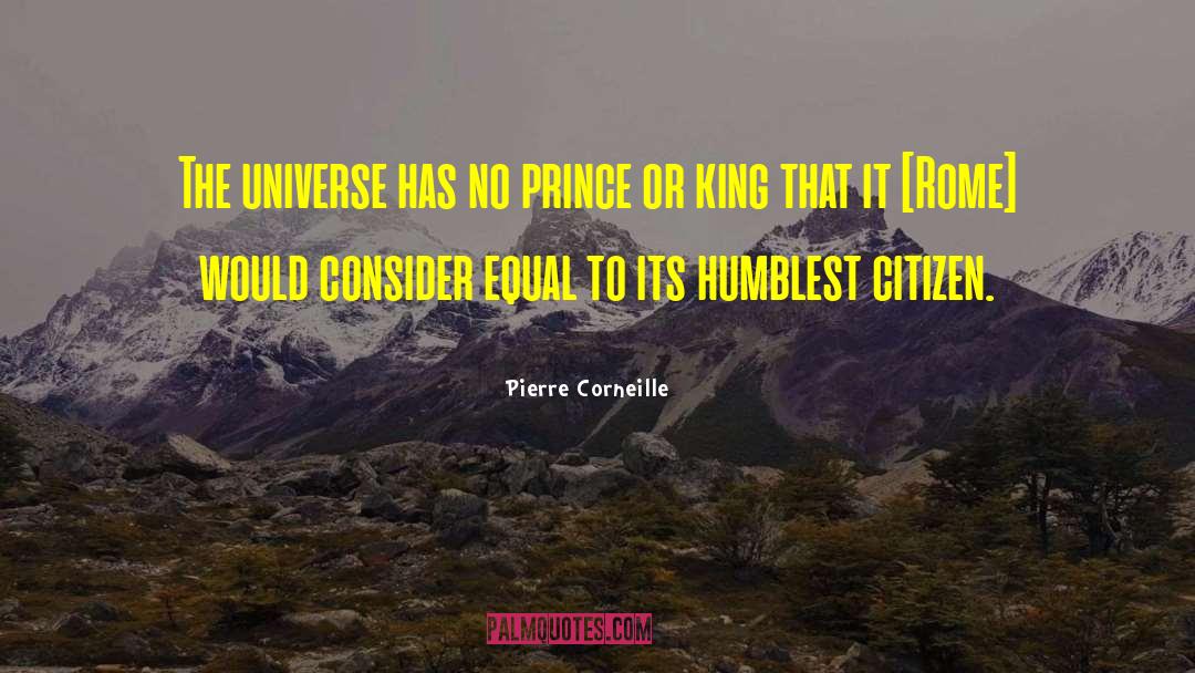 Pierre Corneille Quotes: The universe has no prince