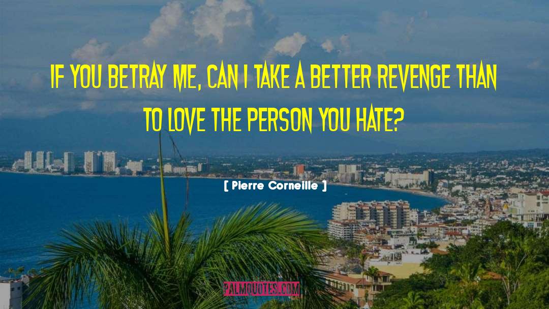 Pierre Corneille Quotes: If you betray me, can