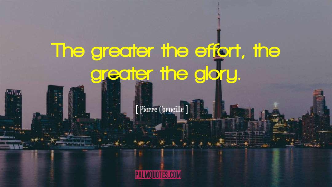 Pierre Corneille Quotes: The greater the effort, <br