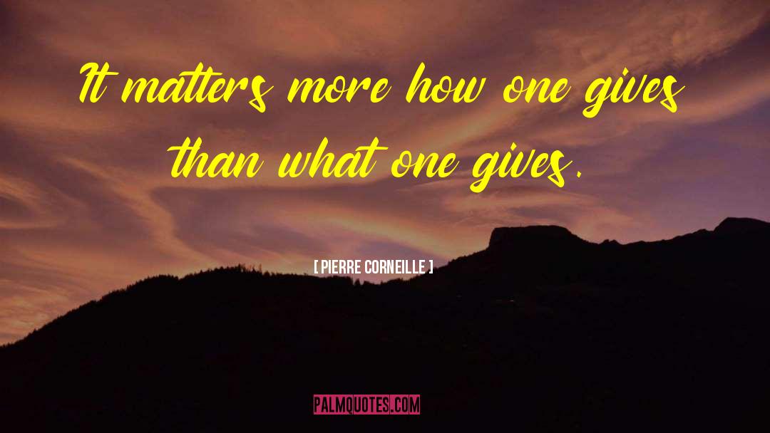 Pierre Corneille Quotes: It matters more how one