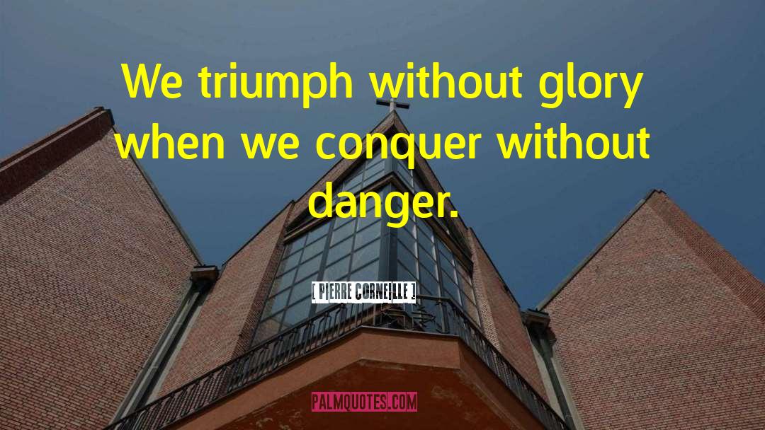 Pierre Corneille Quotes: We triumph without glory when