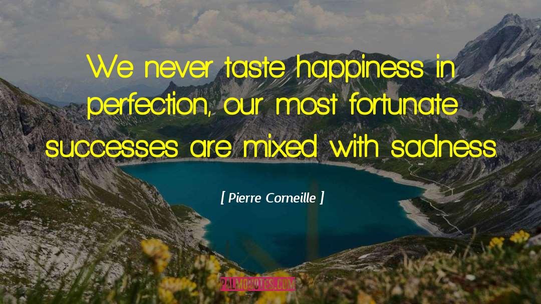 Pierre Corneille Quotes: We never taste happiness in