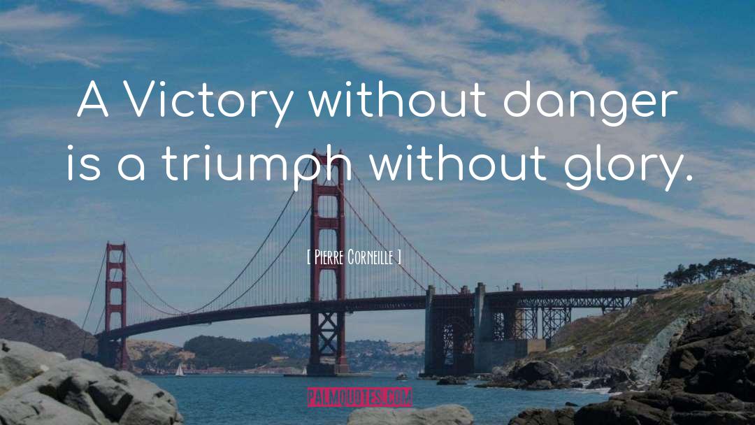 Pierre Corneille Quotes: A Victory without danger is