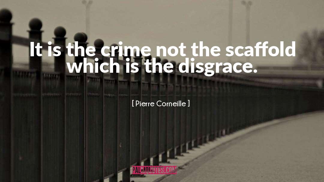 Pierre Corneille Quotes: It is the crime not