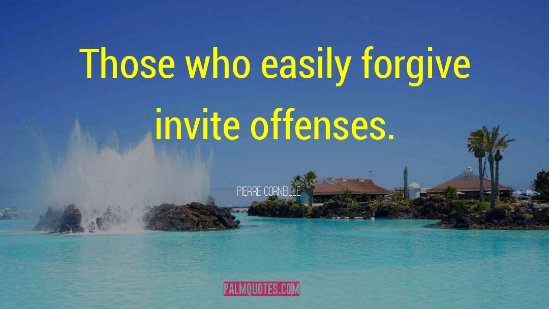 Pierre Corneille Quotes: Those who easily forgive invite