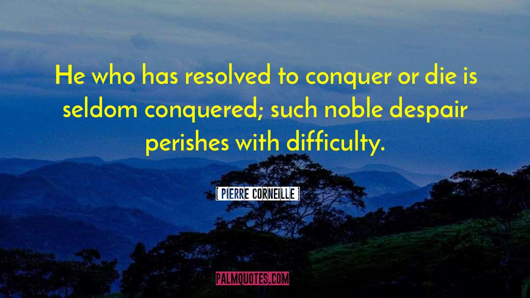 Pierre Corneille Quotes: He who has resolved to