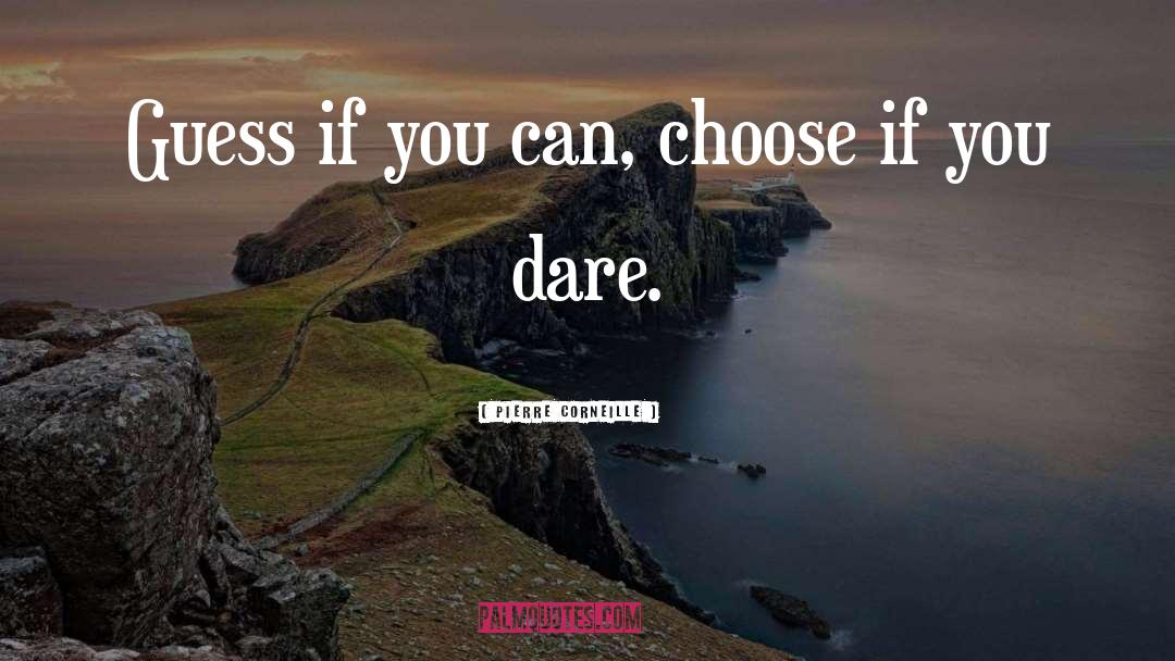 Pierre Corneille Quotes: Guess if you can, choose
