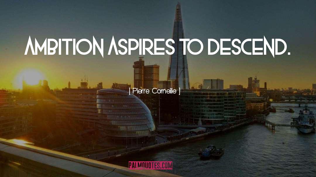 Pierre Corneille Quotes: Ambition aspires to descend.