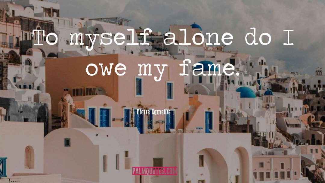 Pierre Corneille Quotes: To myself alone do I