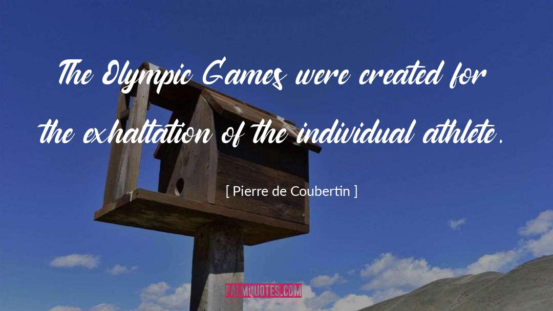 Pierre De Coubertin Quotes: The Olympic Games were created