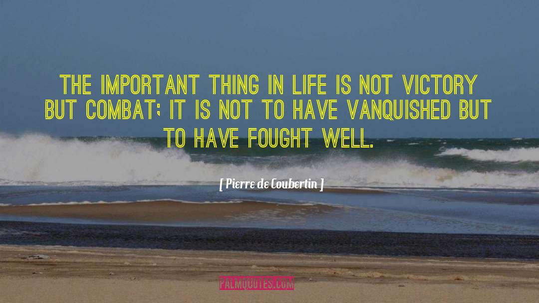 Pierre De Coubertin Quotes: The important thing in life
