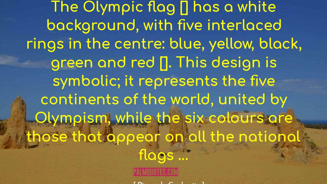 Pierre De Coubertin Quotes: The Olympic flag [] has