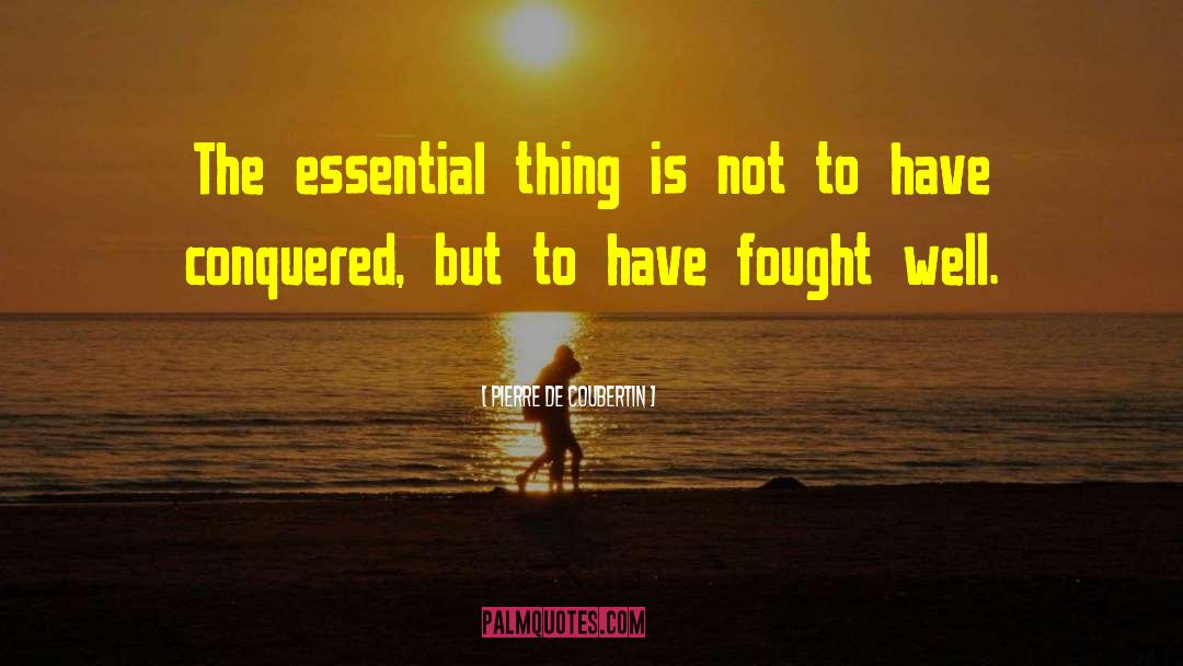 Pierre De Coubertin Quotes: The essential thing is not