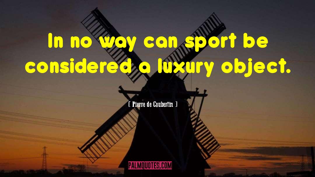 Pierre De Coubertin Quotes: In no way can sport