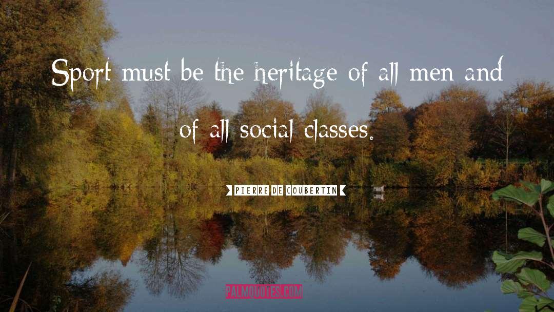 Pierre De Coubertin Quotes: Sport must be the heritage