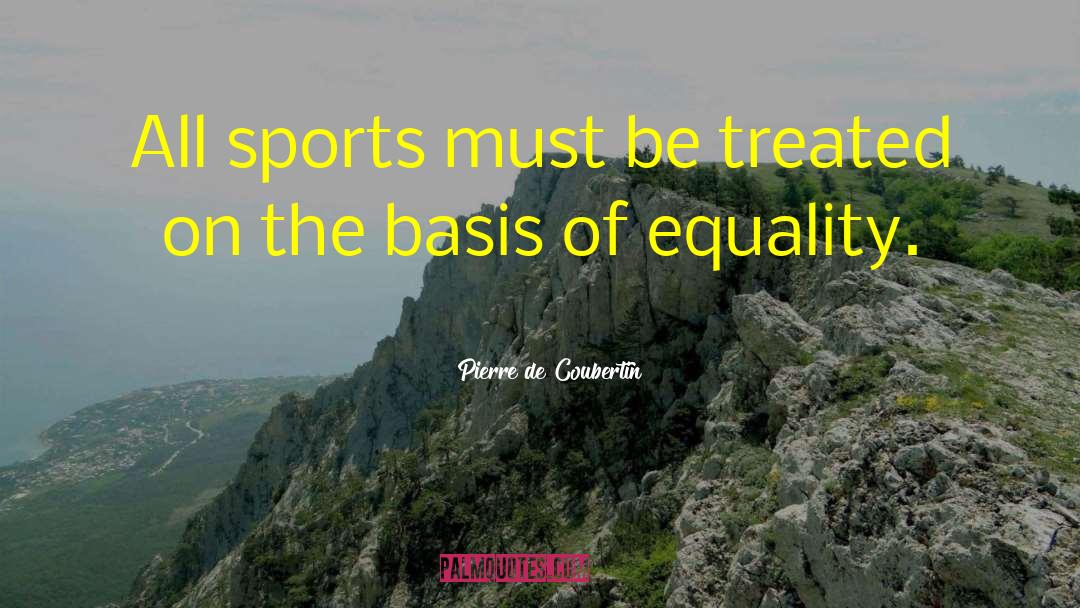 Pierre De Coubertin Quotes: All sports must be treated