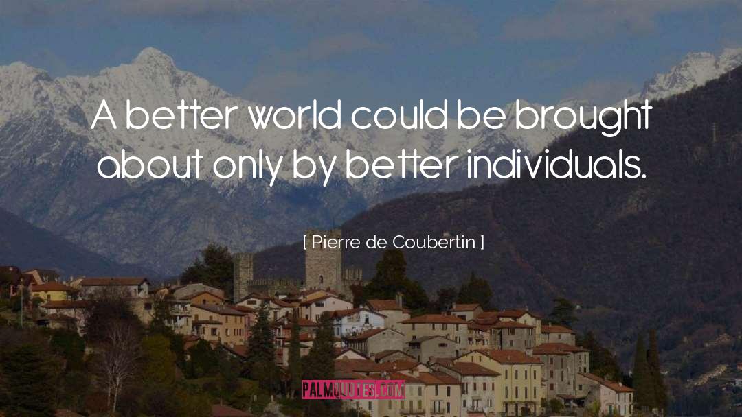 Pierre De Coubertin Quotes: A better world could be