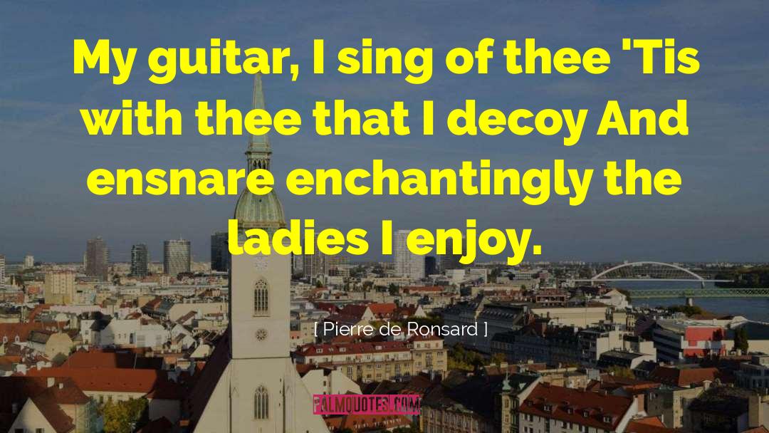 Pierre De Ronsard Quotes: My guitar, I sing of