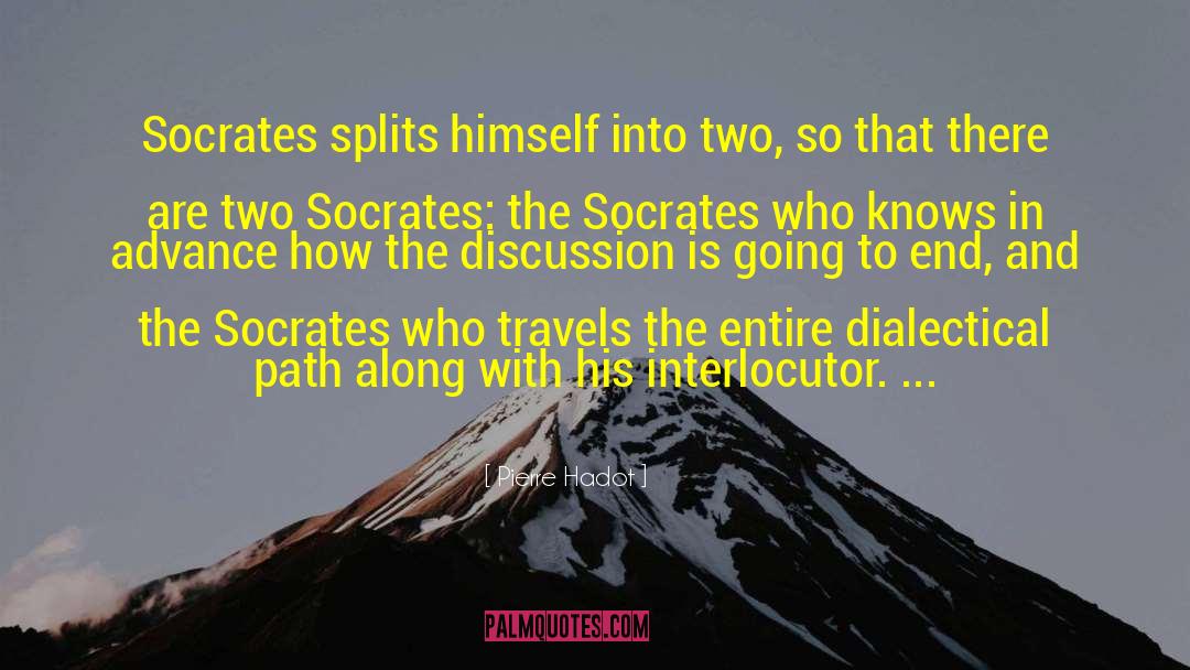 Pierre Hadot Quotes: Socrates splits himself into two,