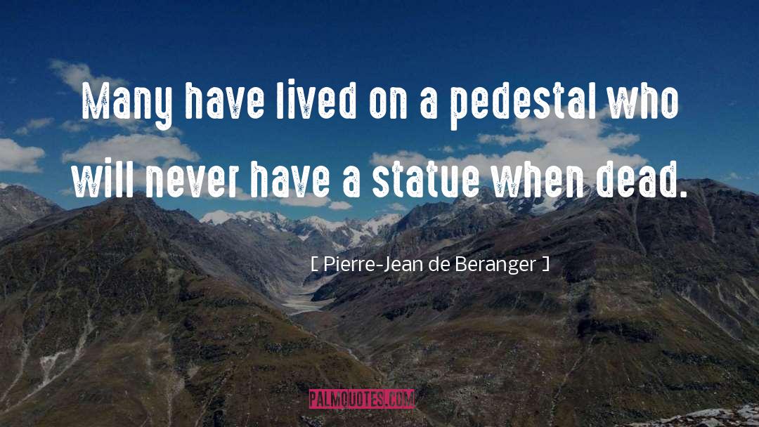 Pierre-Jean De Beranger Quotes: Many have lived on a