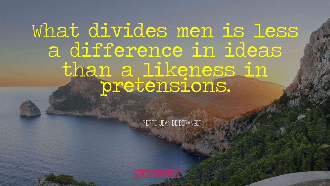 Pierre-Jean De Beranger Quotes: What divides men is less