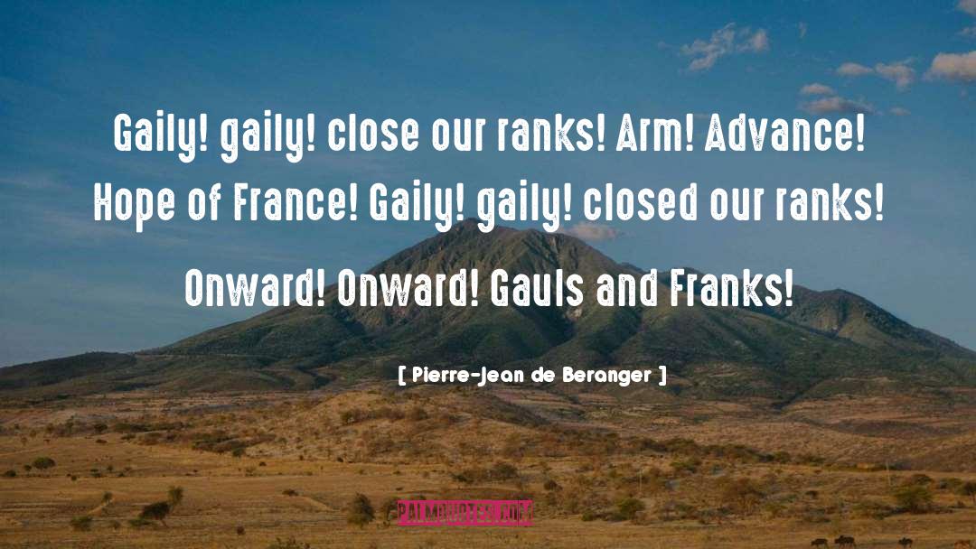 Pierre-Jean De Beranger Quotes: Gaily! gaily! close our ranks!